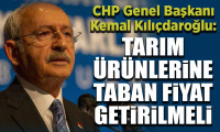 CHP Genel Başkanı Kemal Kılıçdaroğlu: Tarım ürünlerine taban fiyat getirilmeli