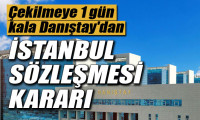 Çekilmeye 1 gün kala Danıştay'dan İstanbul Sözleşmesi kararı