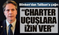 Blinken'dan Taliban'a çağrı: Charter uçuşlara izin ver