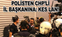 Polisten CHP'li il başkanına sert tepki