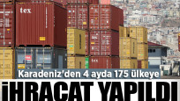 Karadeniz'den 4 ayda 175 ülkeye ihracat yapıldı