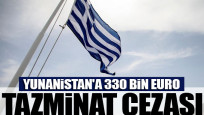 Yunanistan'a 330 bin euro tazminat cezası