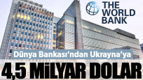 Dünya Bankası'ndan Ukrayna'ya 4,5 milyar dolar
