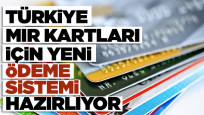 Türkiye MIR kartları için yeni ödeme sistemi hazırlıyor
