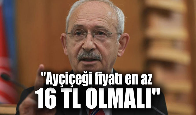  Kılıçdaroğlu: Ayçiçeği fiyatı en az 16 TL olmalı 