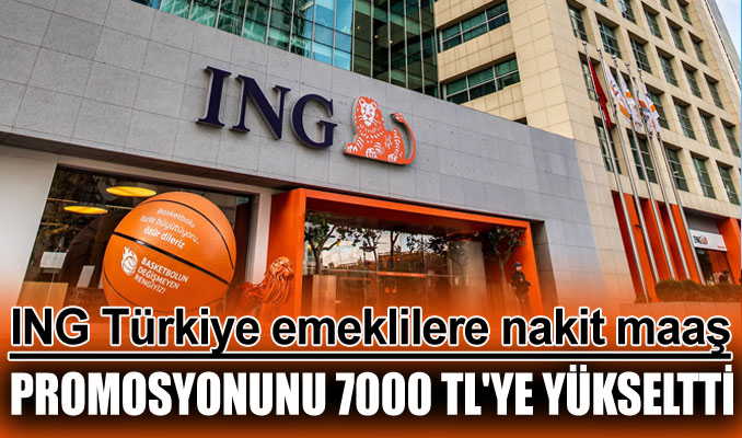 ING Türkiye, emeklilere sunduğu ek koşulsuz nakit maaş promosyonunu 7000 TL’ye yükseltti