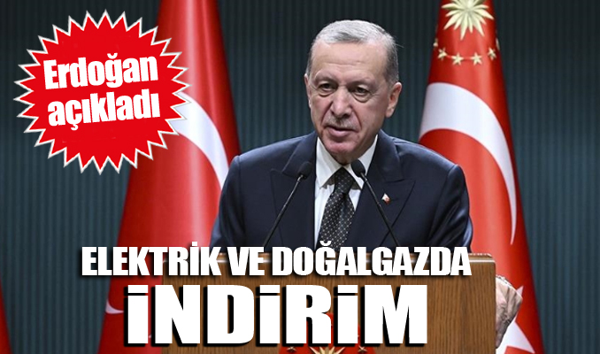Cumhurbaşkanı Erdoğan: Elektrik ve doğalgaza indirim uygulanacak