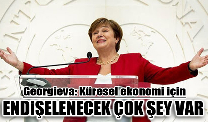  Georgieva: Küresel ekonomi için endişelenecek çok şey var