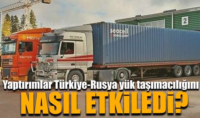 Yaptırımlar Türkiye-Rusya yük taşımacılığını nasıl etkiledi?