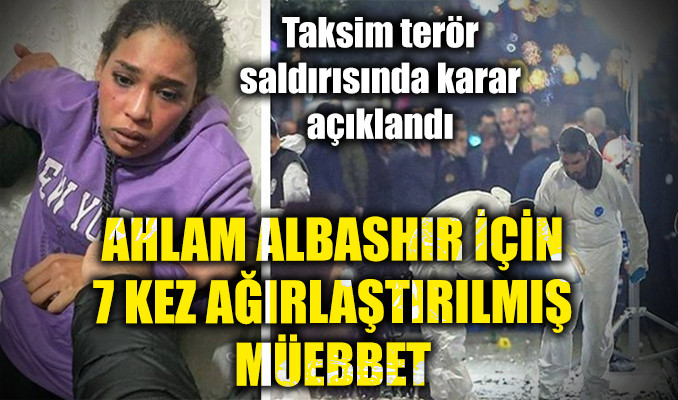 Taksim terör saldırısında karar açıklandı: Ahlam Albashır için 7 kez ağırlaştırılmış müebbet