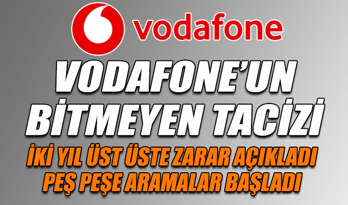 Vodafone’un bitmeyen tacizi