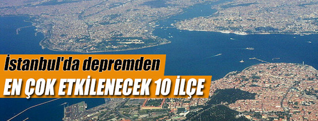 İstanbul'da depremden en çok etkilenecek 10 ilçe