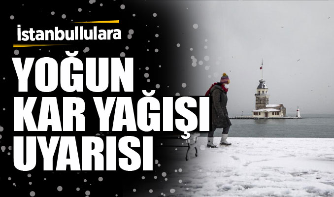 İstanbullulara yoğun kar yağışı uyarısı