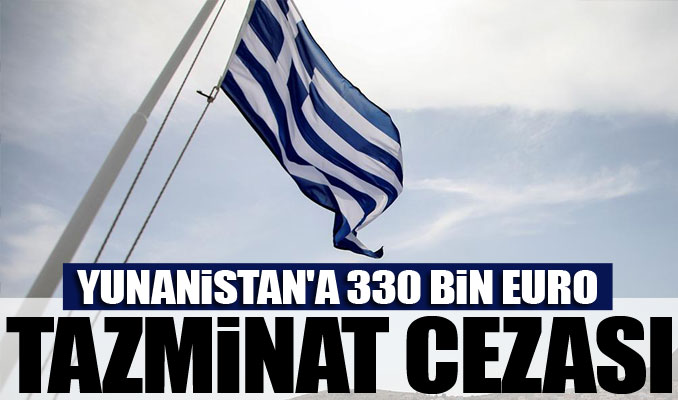 Yunanistan'a 330 bin euro tazminat cezası