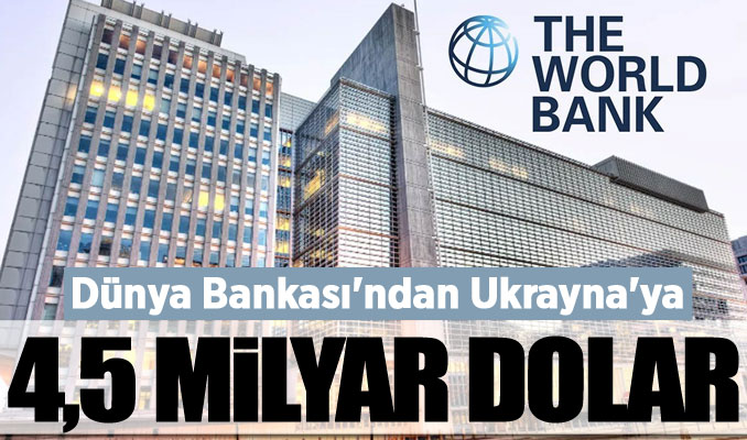 Dünya Bankası'ndan Ukrayna'ya 4,5 milyar dolar