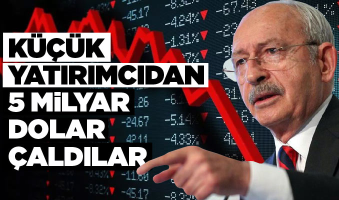 Kılıçdaroğlu: Küçük yatırımcılardan 5 milyar dolar çaldılar