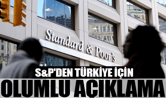S&P'den Türkiye için olumlu açıklama