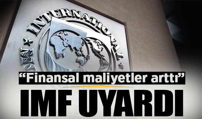 IMF'den uyarı: Finansal maliyetler arttı