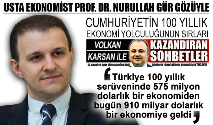 Prof. Dr. Nurullah Gür’le 100 yıllık yolculuk... Türk ekonomisinin Aşil topuğu cari açık mı?