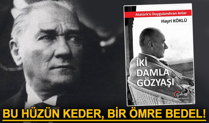 İki Damla Gözyaşı, işte Atatürk’ü duygulandıran anlar