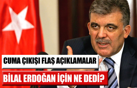 Gül'den Bilal Erdoğan yanıtı!