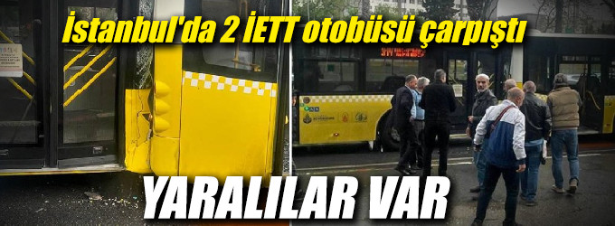 İstanbul'da 2 İETT otobüsü çarpıştı: Yaralılar var!